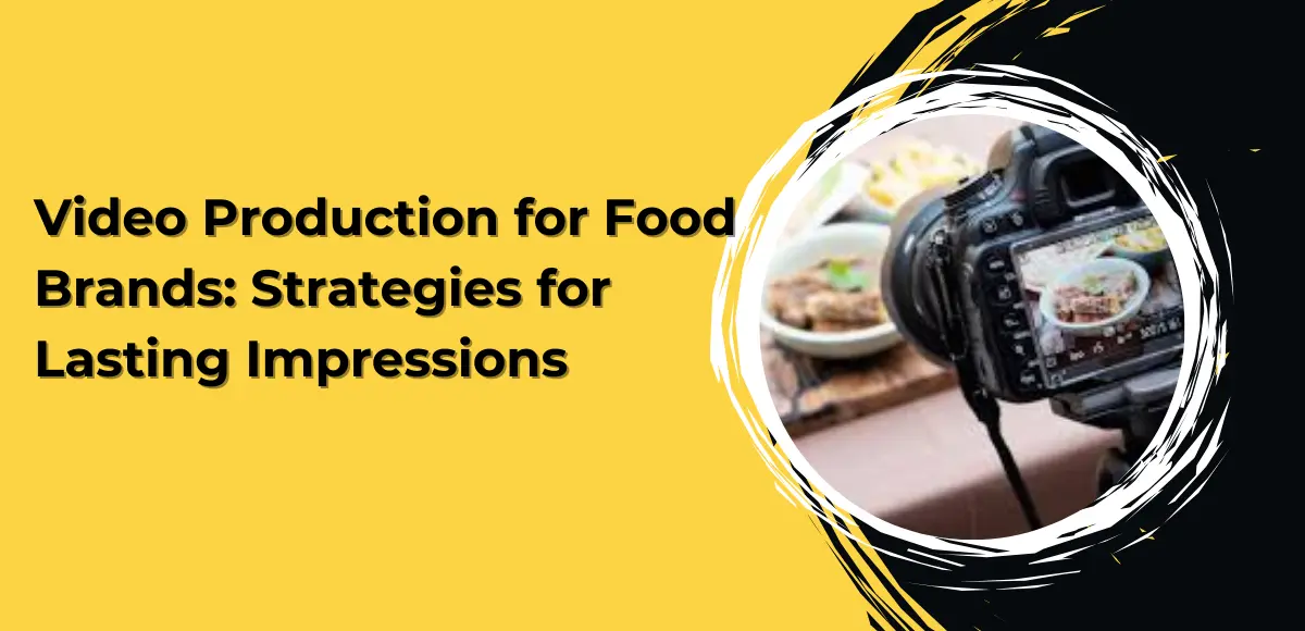 Video Production for Food Brands: Strategies for Lasting Impressions