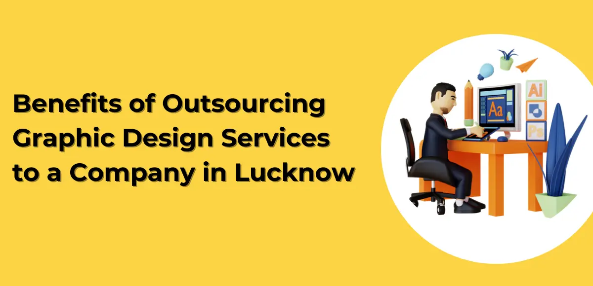Read more about the article Benefits of Outsourcing Graphic Design Services to a Company in Lucknow