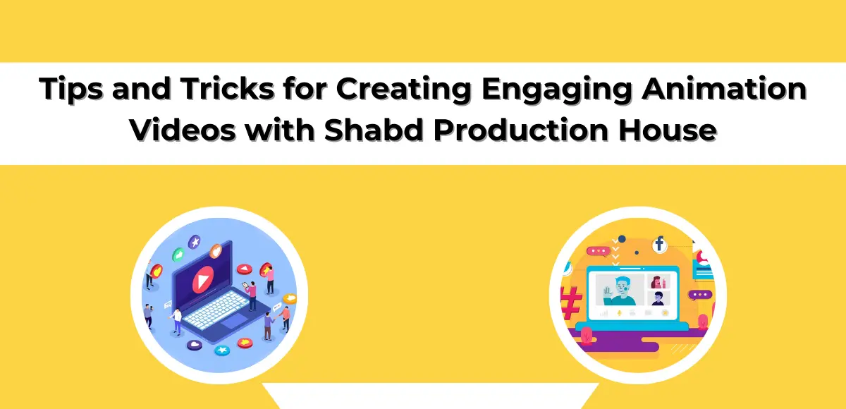 Tips and Tricks for Creating Engaging Animation Videos with Shabd Production House